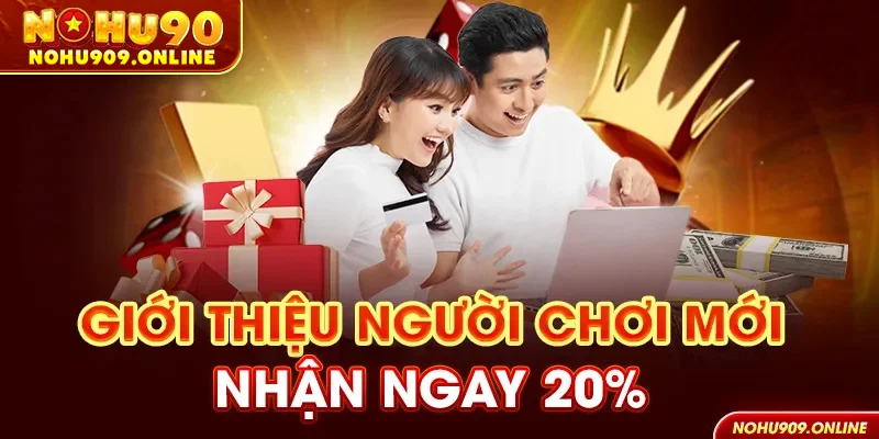 Giới thiệu người chơi mới nhận ngay 20%