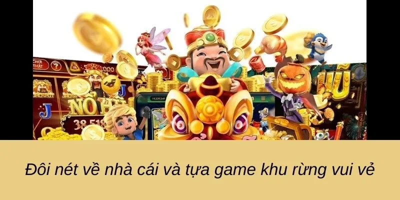 Đôi nét về nhà cái và tựa game khu rừng vui vẻ