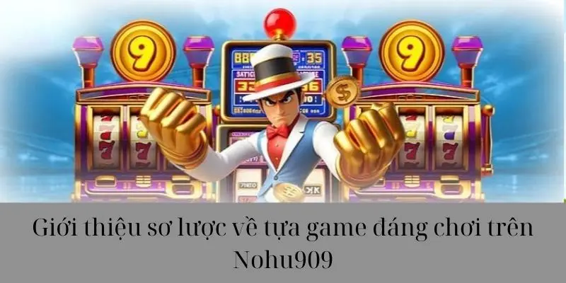 Giới thiệu sơ lược về tựa game đáng chơi trên Nohu90