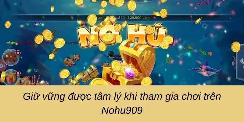 Giữ vững được tâm lý khi tham gia chơi trên Nohu90