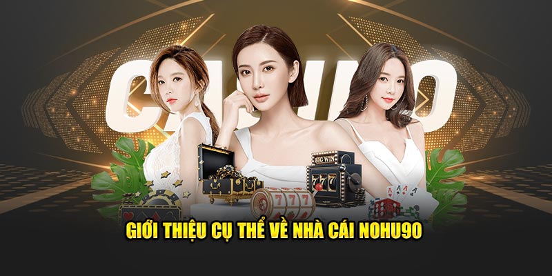 Giới thiệu cụ thể về nhà cái Nohu90 