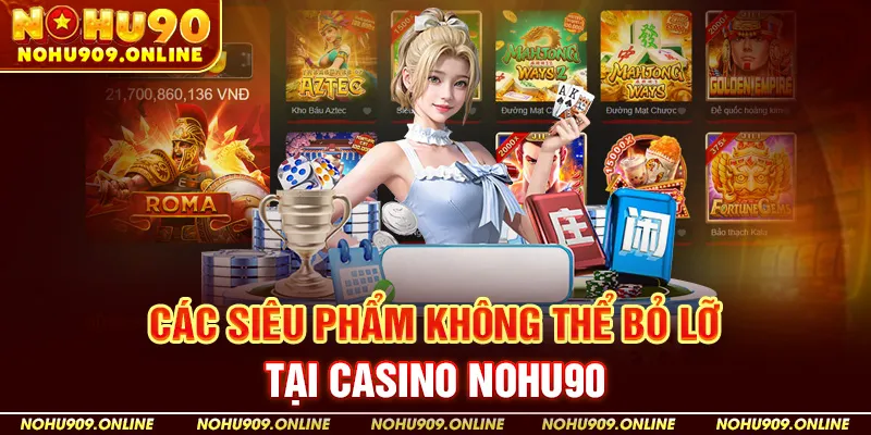 Các siêu phẩm không thể bỏ lỡ tại Casino Nohu90 