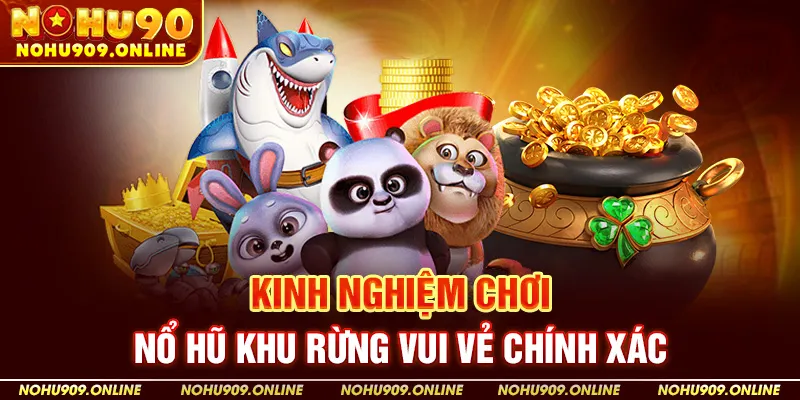 Kinh Nghiệm Chơi Nổ Hũ Khu Rừng Vui Vẻ Chính Xác